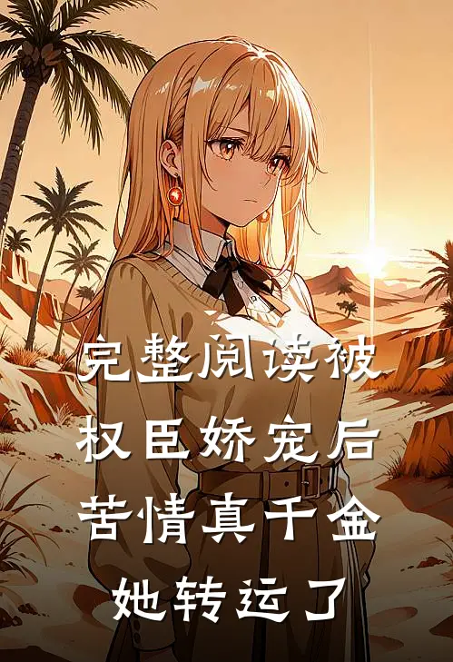 完整阅读被权臣娇宠后，苦情真千金她转运了
