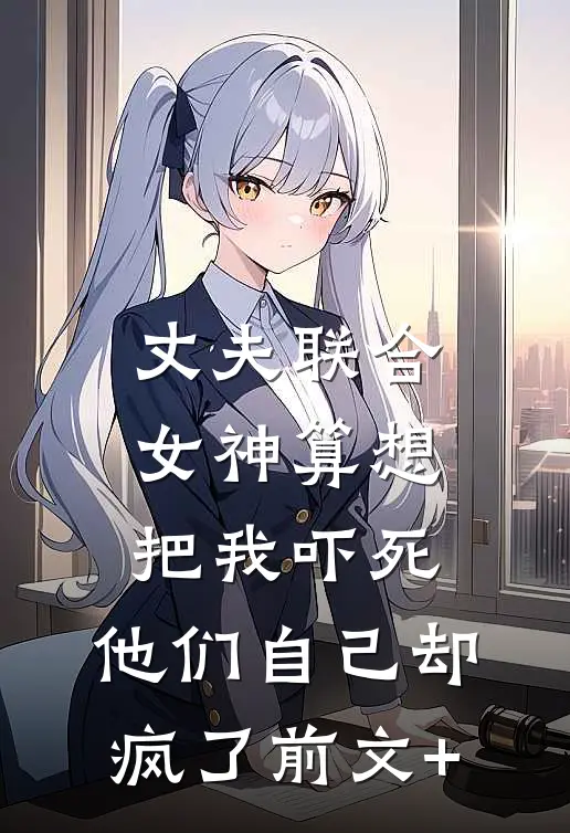 丈夫联合女神算想把我吓死，他们自己却疯了前文+