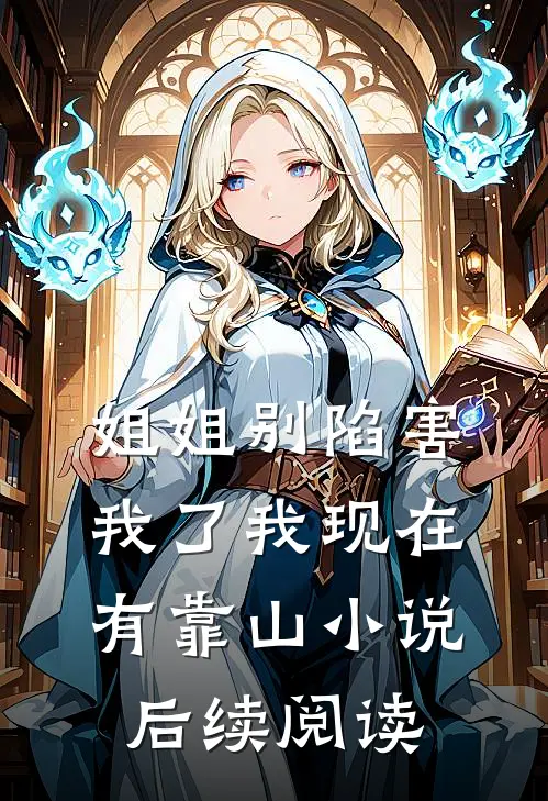 姐姐别陷害我了我现在有靠山小说后续阅读