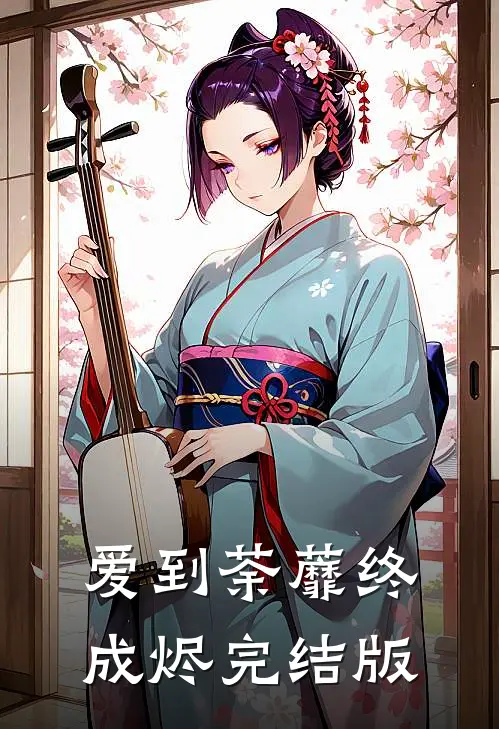 爱到荼蘼终成烬完结版