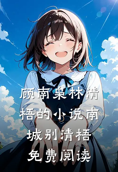 顾南枭林清梧的小说南城别清梧免费阅读
