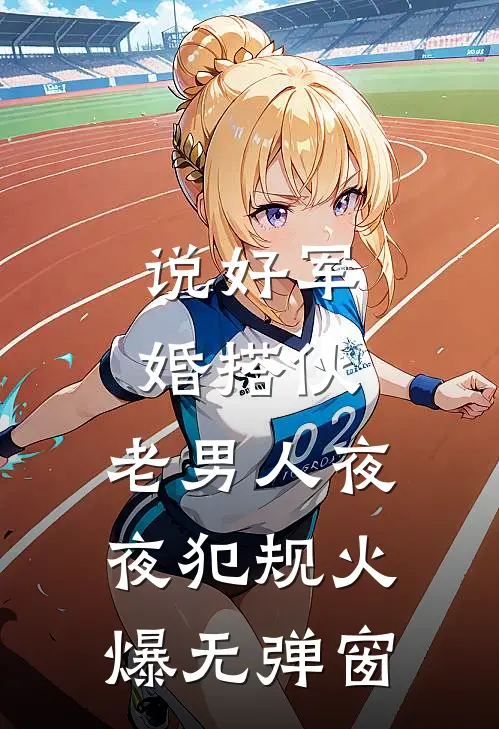说好军婚搭伙，老男人夜夜犯规火爆无弹窗