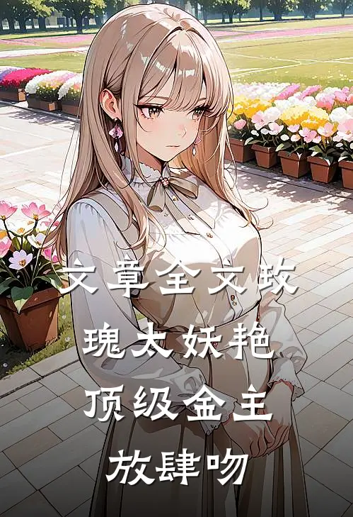 文章全文玫瑰太妖艳，顶级金主放肆吻