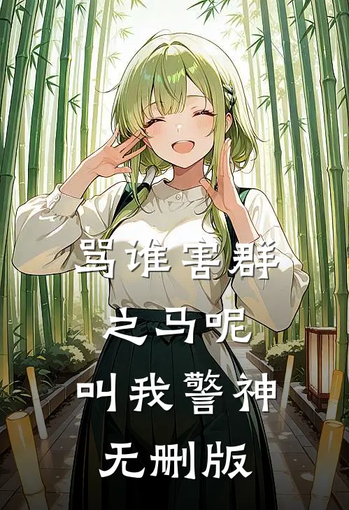 骂谁害群之马呢，叫我警神无删版