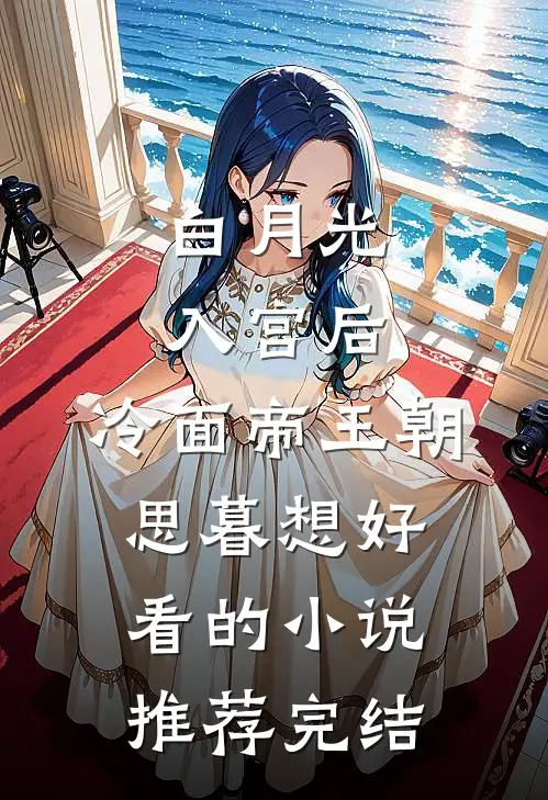白月光入宫后，冷面帝王朝思暮想好看的小说推荐完结