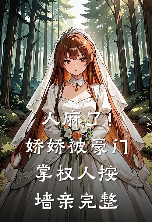 人麻了！娇娇被豪门掌权人按墙亲完整