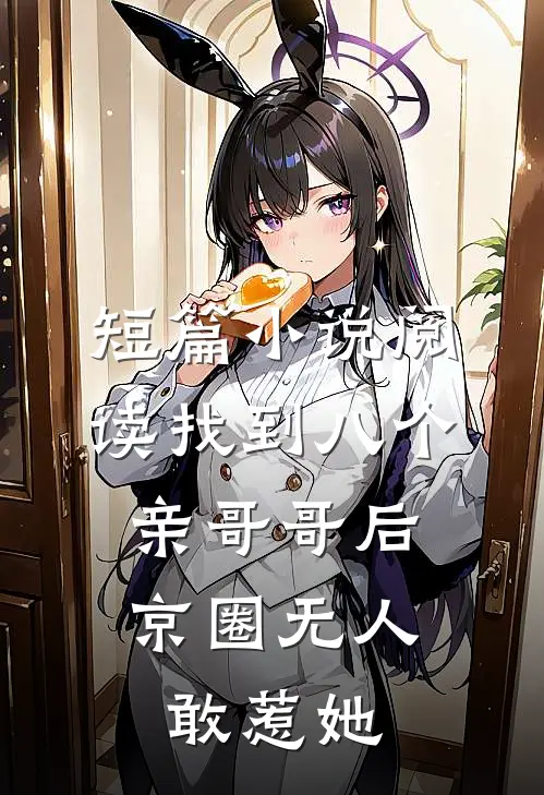 短篇小说阅读找到八个亲哥哥后，京圈无人敢惹她