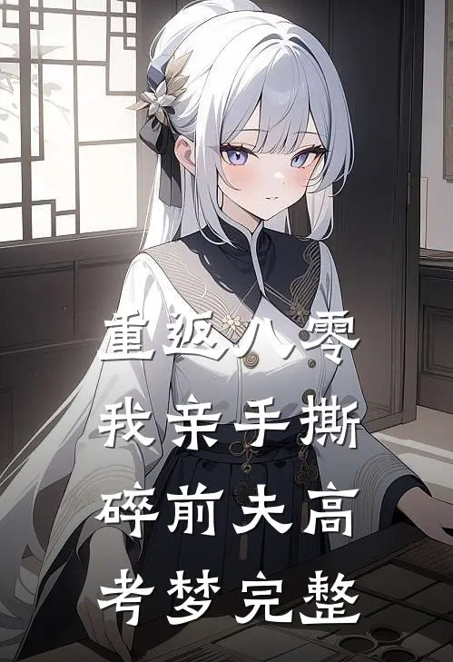 重返八零，我亲手撕碎前夫高考梦完整