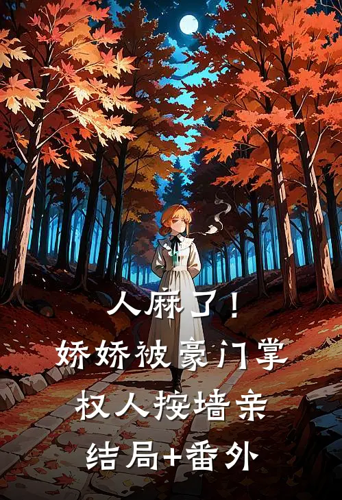 人麻了！娇娇被豪门掌权人按墙亲结局+番外