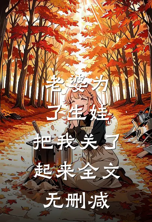 老婆为了生娃，把我关了起来全文无删减