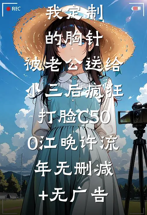 我定制的胸针，被老公送给小三后疯狂打脸C500江晚许流年无删减+无广告