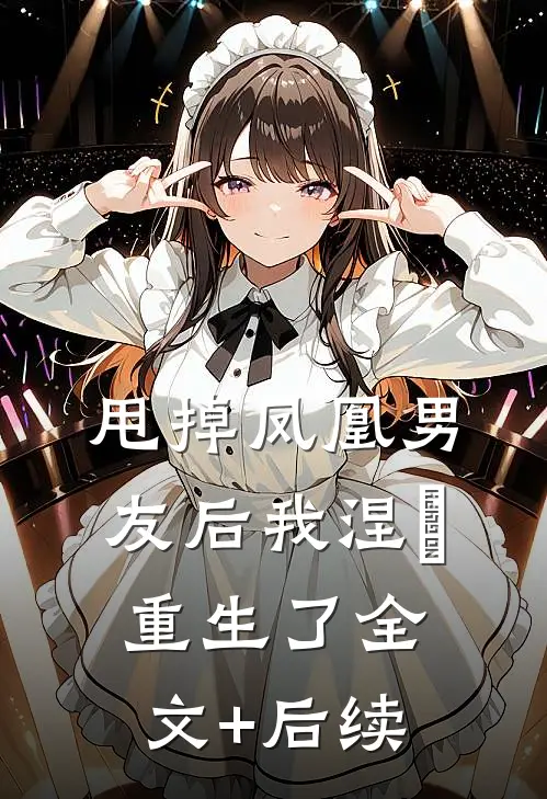 甩掉凤凰男友后我涅槃重生了全文+后续