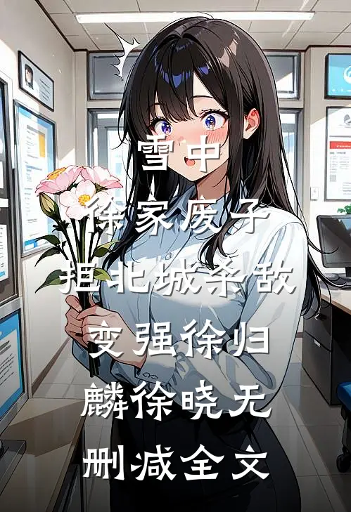 雪中：徐家废子，拒北城杀敌变强徐归麟徐晓无删减全文