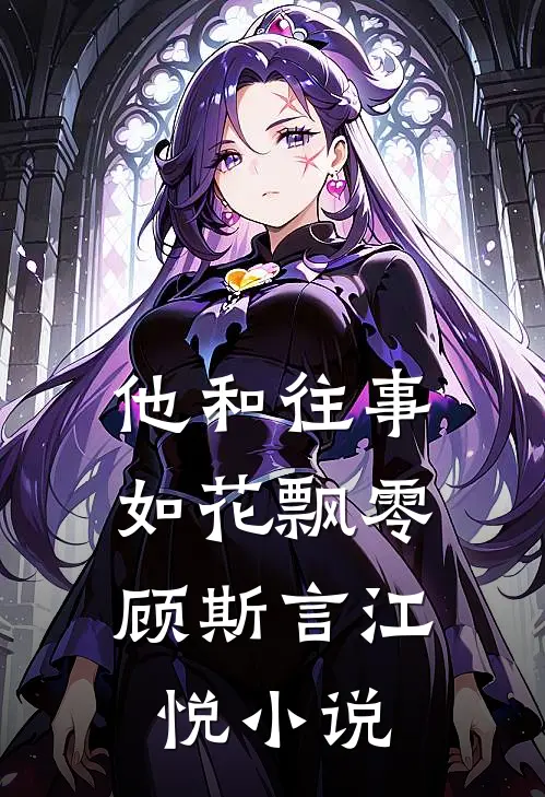 他和往事，如花飘零顾斯言江悦小说