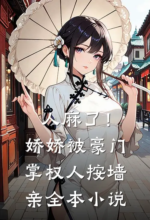 人麻了！娇娇被豪门掌权人按墙亲全本小说
