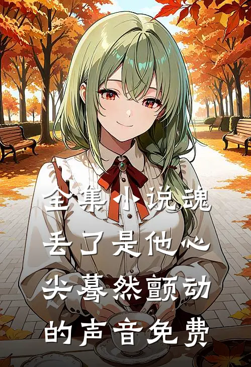 全集小说魂丢了是他心尖蓦然颤动的声音免费