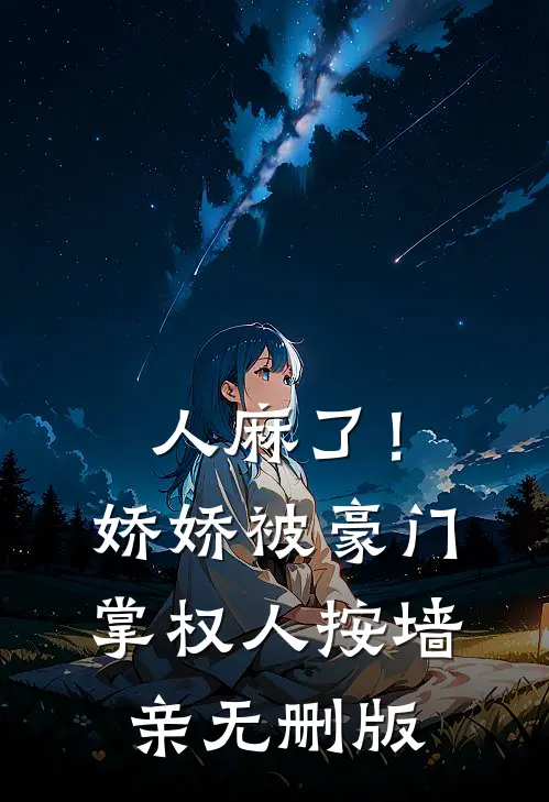 人麻了！娇娇被豪门掌权人按墙亲无删版