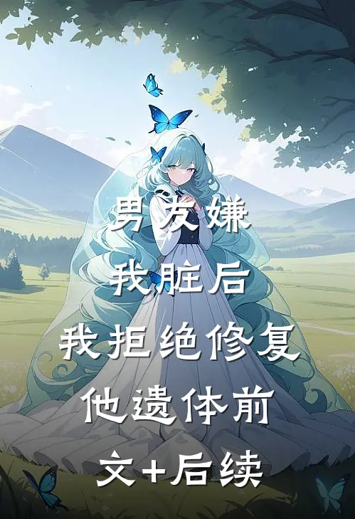 男友嫌我脏后，我拒绝修复他遗体前文+后续