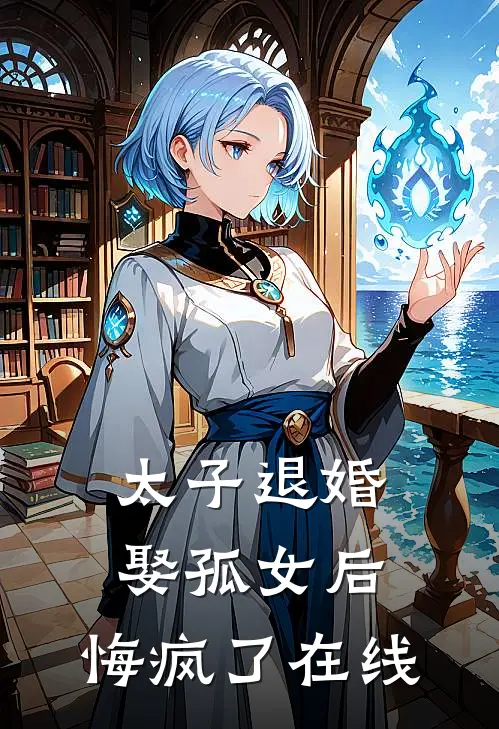 太子退婚娶孤女后，悔疯了在线