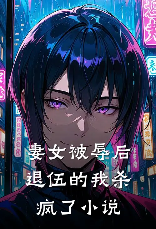 妻女被辱后，退伍的我杀疯了小说