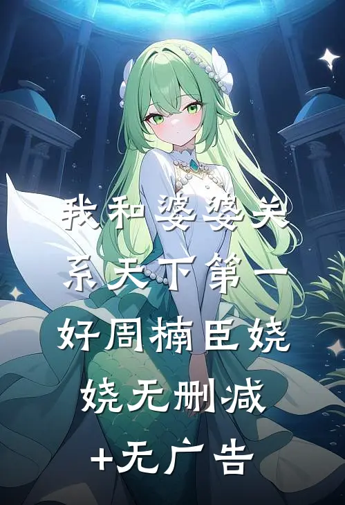 我和婆婆关系天下第一好周楠臣娆娆无删减+无广告