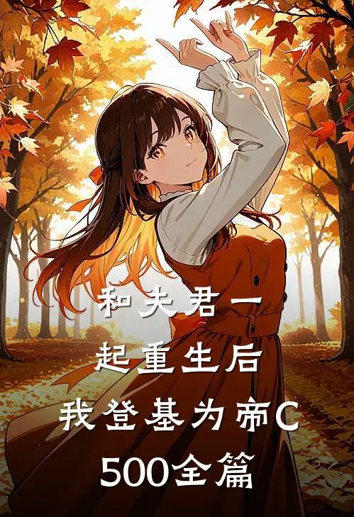 和夫君一起重生后，我登基为帝C500全篇