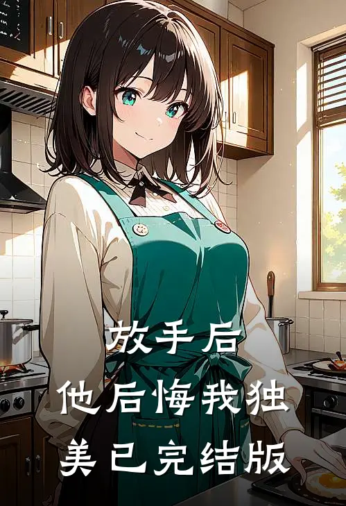 放手后，他后悔我独美已完结版