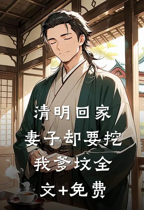 清明回家，妻子却要挖我爹坟全文+免费