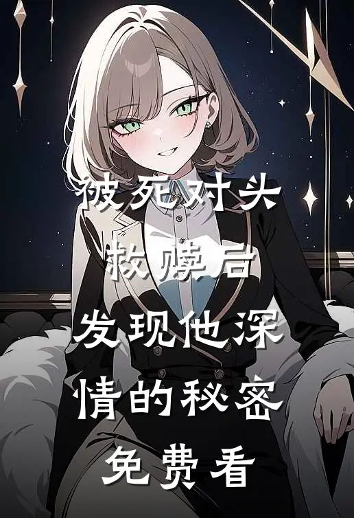 被死对头救赎后，发现他深情的秘密免费看