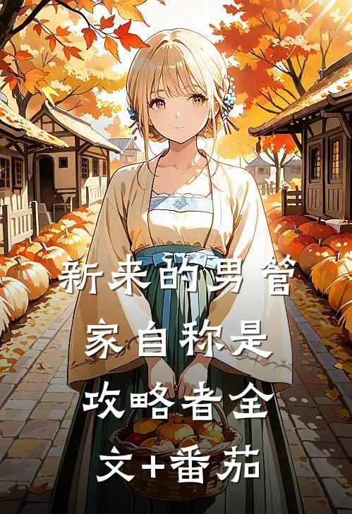 新来的男管家自称是攻略者全文+番茄