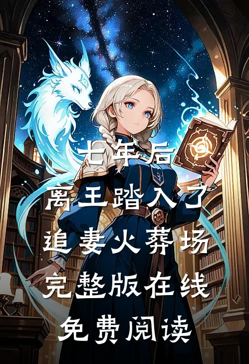 七年后,离王踏入了追妻火葬场完整版在线免费阅读