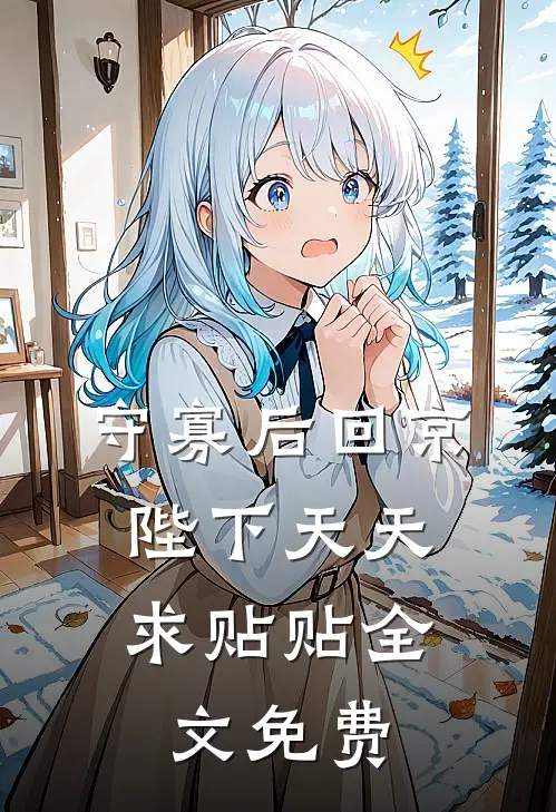 守寡后回京，陛下天天求贴贴全文免费
