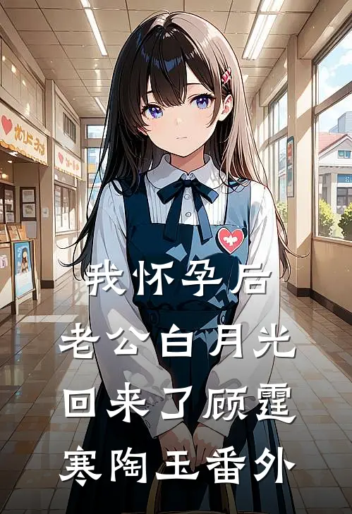 我怀孕后，老公白月光回来了顾霆寒陶玉 番外