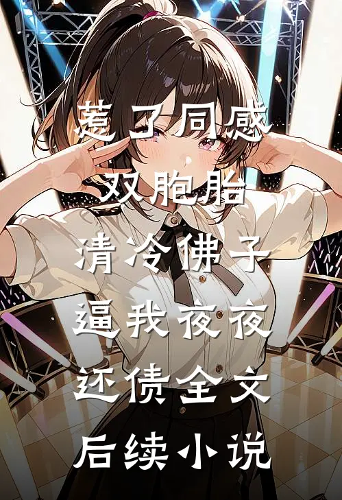 惹了同感双胞胎，清冷佛子逼我夜夜还债全文后续小说