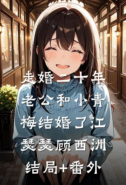 走婚二十年，老公和小青梅结婚了江瑟瑟顾西洲结局+番外