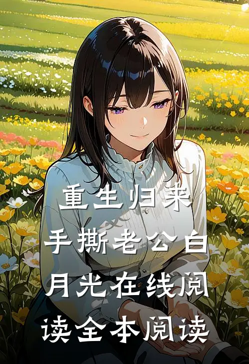 重生归来，手撕老公白月光在线阅读全本阅读