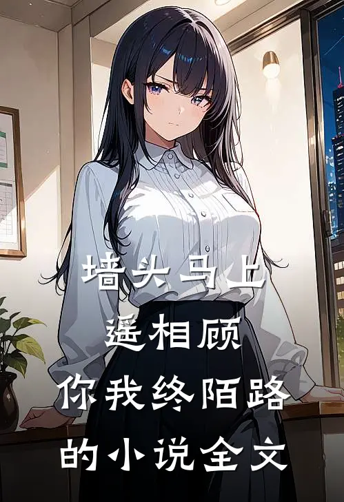 墙头马上遥相顾，你我终陌路的小说全文