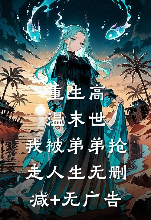 重生高温末世，我被弟弟抢走人生无删减+无广告