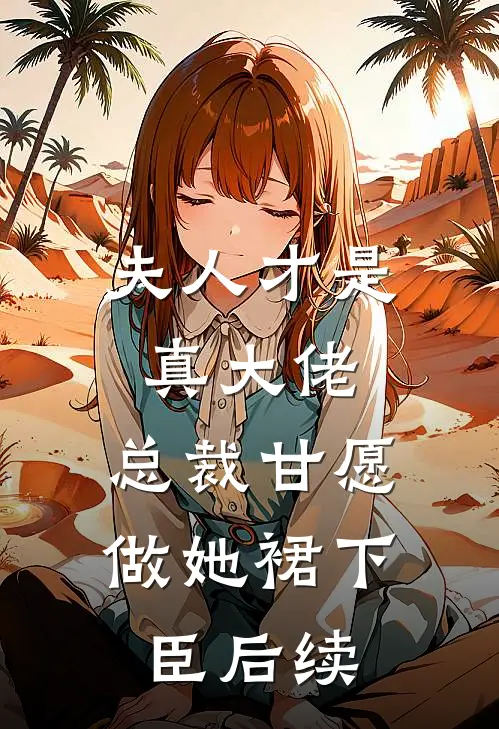 夫人才是真大佬，总裁甘愿做她裙下臣后续