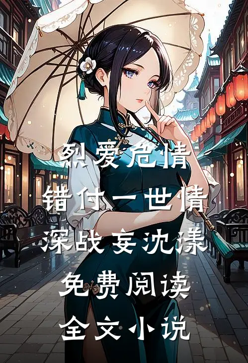 烈爱危情:错付一世情深战妄沈漾免费阅读全文小说
