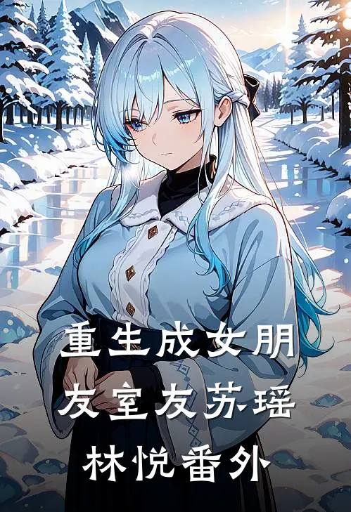 《重生成女朋友室友》苏瑶林悦 番外