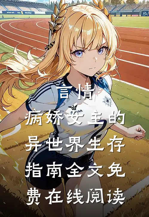 言情：病娇女主的异世界生存指南全文免费在线阅读