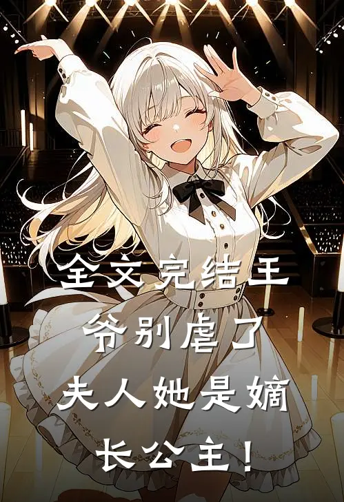 全文完结王爷别虐了，夫人她是嫡长公主！