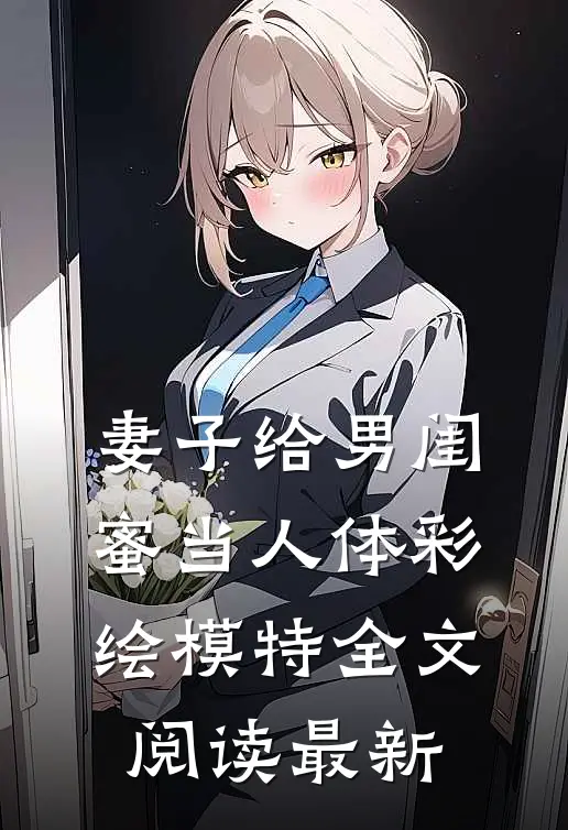 妻子给男闺蜜当人体彩绘模特全文阅读最新