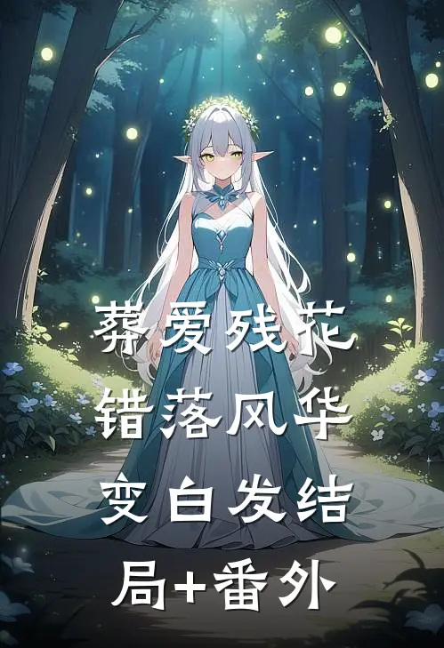 葬爱残花，错落风华变白发结局+番外