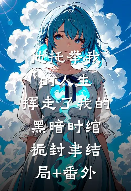 他托举我的人生，挥走了我的黑暗时绾栀封聿结局+番外