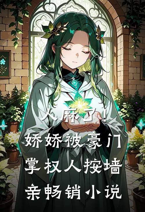 人麻了！娇娇被豪门掌权人按墙亲畅销小说