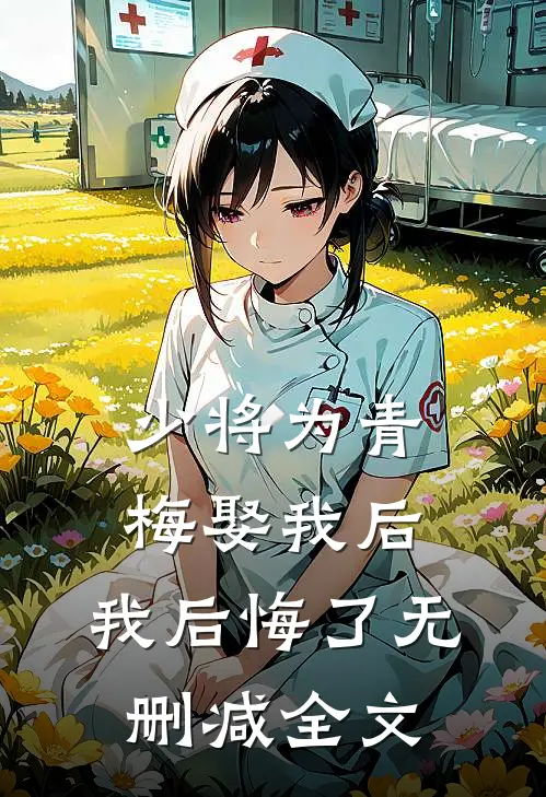 少将为青梅娶我后，我后悔了无删减全文