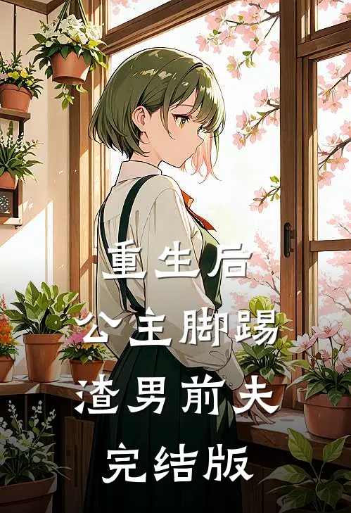 重生后，公主脚踢渣男前夫完结版