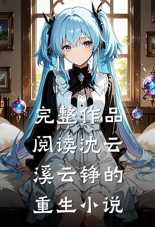 完整作品阅读沈云溪云铮的重生小说
